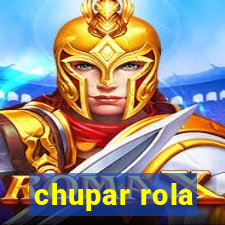 chupar rola